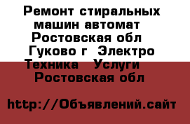 Ремонт стиральных машин автомат - Ростовская обл., Гуково г. Электро-Техника » Услуги   . Ростовская обл.